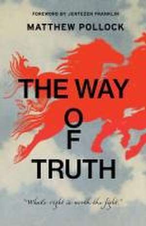 The Way of Truth: What's Right is Worth the Fight de Matthew Pollock