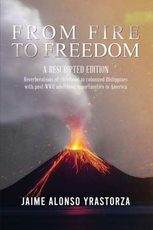 From Fire to Freedom de Jaime Alonso Yrastorza