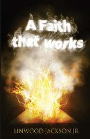 A Faith That Works de Linwood Jackson