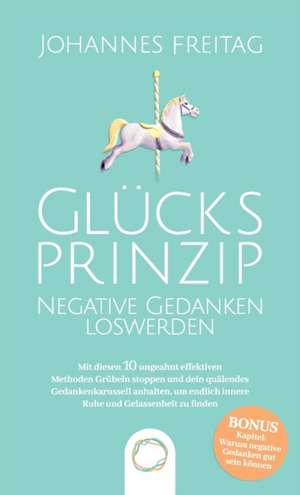 Freitag, J: Glücksprinzip - Negative Gedanken loswerden