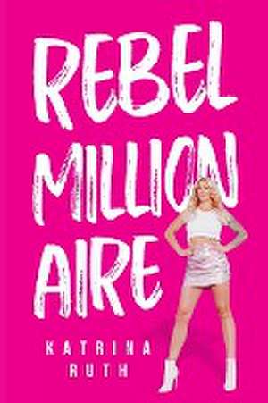 Rebel Millionaire de Katrina Ruth