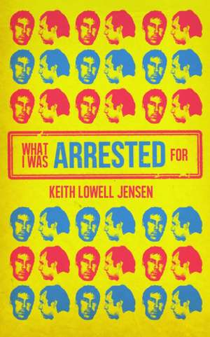 What I Was Arrested For de Keith Lowell Jensen