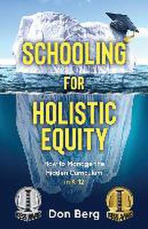 Schooling For Holistic Equity: How To Manage the Hidden Curriculum for K-12 de Don Berg