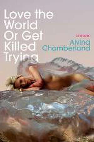 Love the World or Get Killed Trying de Alvina Chamberland