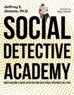 Social Detective Academy: How to Become a Social Detective and Solve Social Mysteries Like a Pro de Jeffrey Ethan Jessum