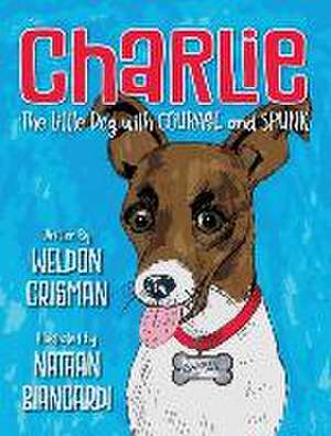 Charlie, the Little Dog with Courage and Spunk de Weldon Crisman