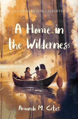 A Home in the Wilderness de Amanda Cetas