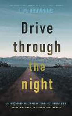 Drive Through the Night: A Poetic Memoir on Taming, Reclaiming & Becoming Wild de L. M. Browning