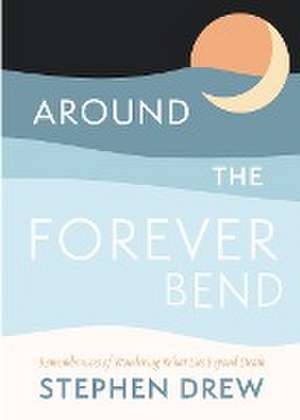 Around the Forever Bend de Stephen Drew