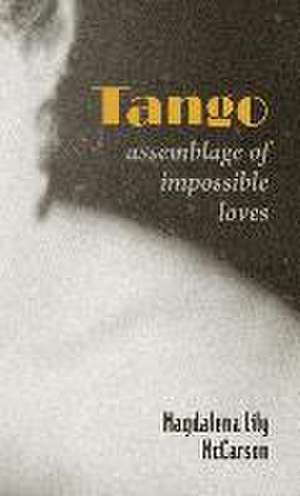 Tango: Assemblage of Impossible Loves de Magdalena Lily McCarson