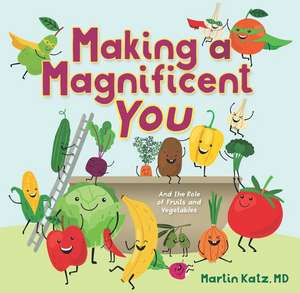 Making a Magnificent You: And the Role of Fruits and Vegetables de Martin Katz MD