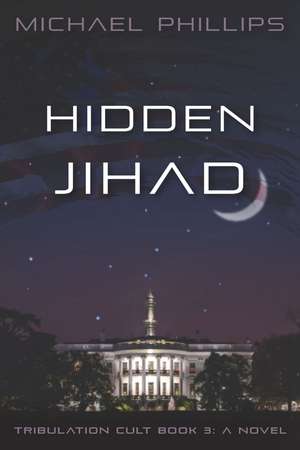 Hidden Jihad: A Novel de Michael Phillips