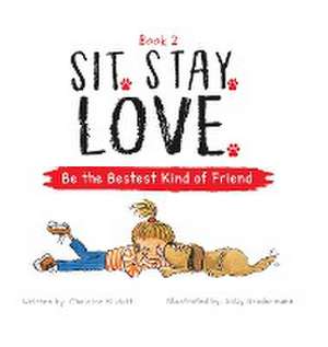 Sit. Stay. Love. Be the Bestest Kind of Friend de Chalaine Kilduff