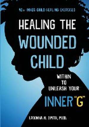 Healing The Wounded Child Within To Unleash Your Inner "G" de Ladonna N. Smith