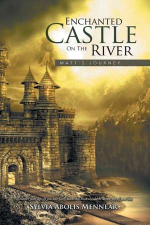 Enchanted Castle on the River: Matt's Journey de Sylvia Abolis Mennear