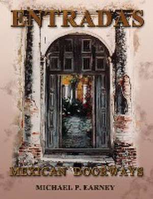 Entradas Mexican Doorways de Michael P. Earney