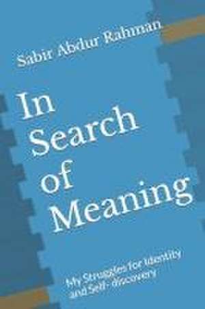 In Search of Meaning: My Struggles for Identity and Self- discovery de Sabir Abdur Rahman