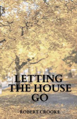 Letting the House Go de Robert Crooke