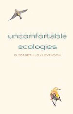 Uncomfortable Ecologies de Elizabeth Joy Levinson