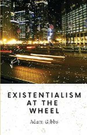 Existentialism at the Wheel de Adam Gibbs