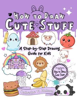 How to Draw Cute Stuff de Catherine V Holmes