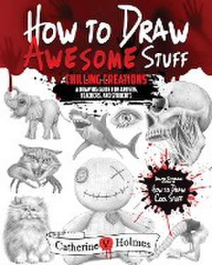 How to Draw Awesome Stuff de Catherine V Holmes