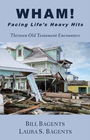 WHAM! Facing LIfe's Heavy Hits: Thirteen Old Testament Encounters de Bill Bagents