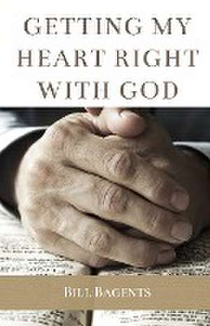 Getting My Heart Right With God de Bill Bagents