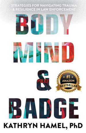 Body, Mind, and Badge de Kathryn Hamel