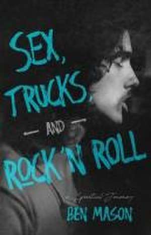 Sex, Trucks, and Rock 'n Roll de Ben Mason