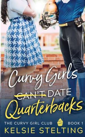 Curvy Girls Can't Date Quarterbacks de Kelsie Stelting