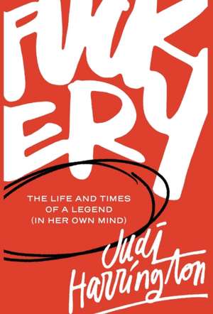 Fuckery: The Life and Times of a Legend (in Her Own Mind) de Judi Harrington