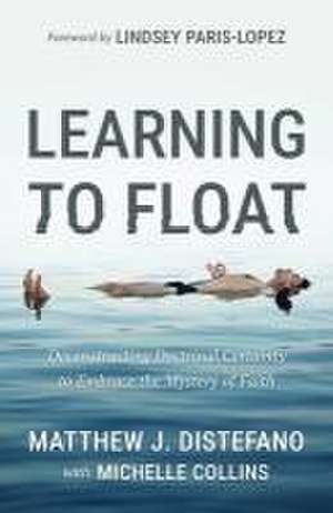 Learning to Float: Deconstructing Doctrinal Certainty to Embrace the Mystery of Faith de Matthew J. Distefano