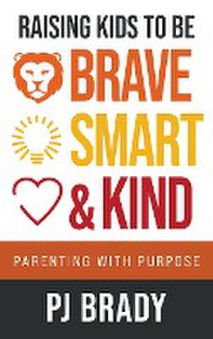 Raising Kids to be Brave, Smart and Kind de Pj Brady