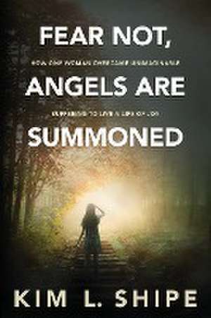 Fear Not, Angels Are Summoned de Kim Shipe