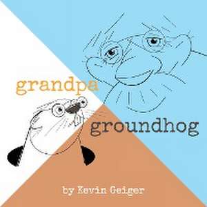 Grandpa Groundhog de Kevin Geiger