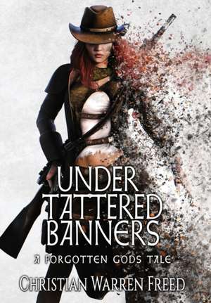 Under Tattered Banners de Christian Warren Freed