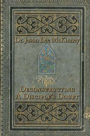 Deconstructing a Disciple's Doubt de Jason Lee McKinney