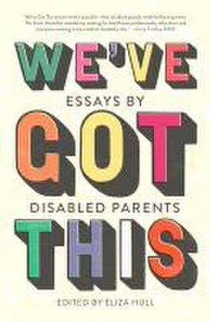 We've Got This: Essays by Disabled Parents de Eliza Hull