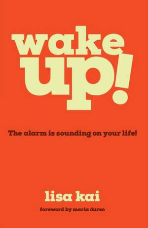 Wake Up!: The Alarm is Sounding on Your Life! de Lisa Kai