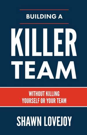 Building a Killer Team de Shawn Lovejoy