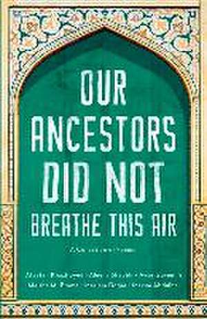 Our Ancestors Did Not Breathe This Air de Afeefah Khazi-Syed