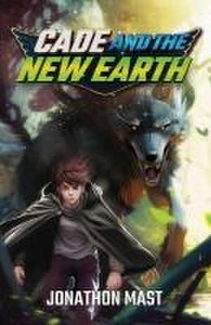 Cade and the New Earth de Jonathon Mast