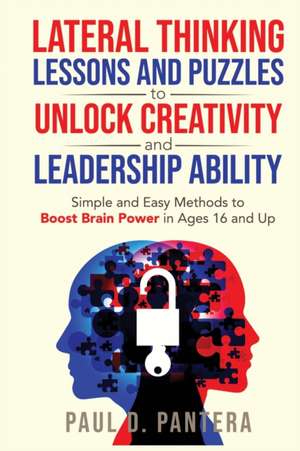 Lateral Thinking Lessons and Puzzles to Unlock Creativity and Leadership Ability de Paul D Pantera