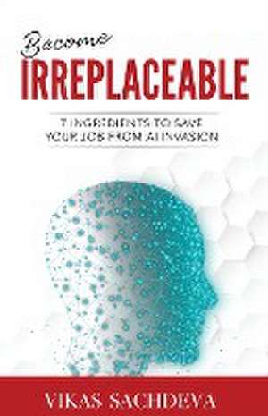 Become Irreplaceable de Vikas Sachdeva