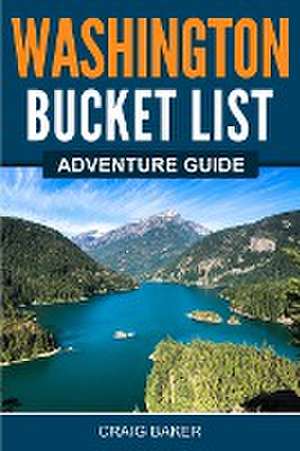 Washington Bucket List Adventure Guide de Craig Baker¿¿¿