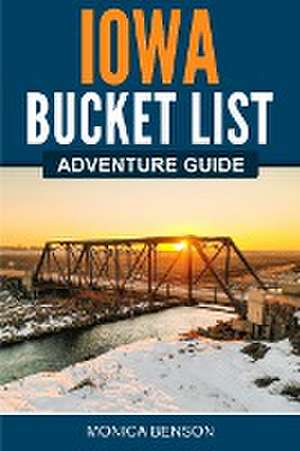 Iowa Bucket List Adventure Guide de Monica Benson