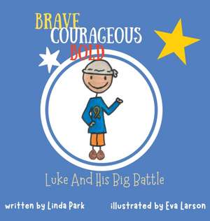 Brave, Courageous and Bold: Luke and His Big Battle de Linda Park