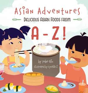 Asian Adventures Delicious Asian Foods from A-Z de Yobe Qiu