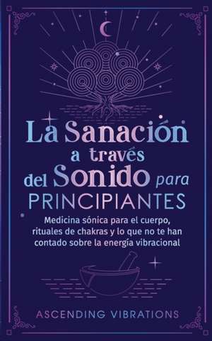 La sanación a través del sonido para principiantes de Ascending Vibrations